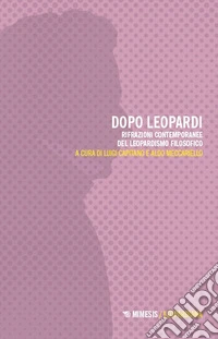 Dopo Leopardi. Rifrazioni contemporanee del leopardismo filosofico libro