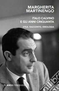 Italo Calvino e gli anni Cinquanta. Stile, racconto, ideologia libro