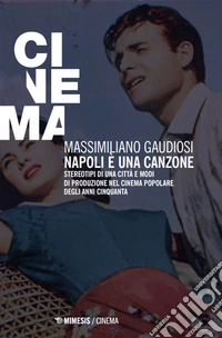 Napoli è una canzone. Stereotipi di una città e modi di produzione nel cinema popolare degli anni Cinquanta libro