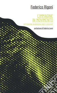 L'immagine in movimento. L'attenzione in Bergson, Ribot e Deleuze libro