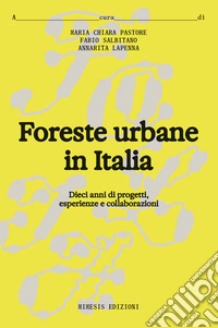 Foreste urbane in Italia. Dieci anni di progetti, esperienze e collaborazioni libro