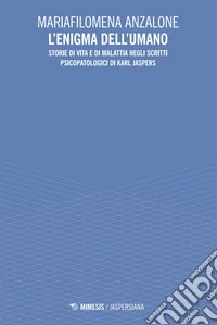 L'enigma dell'umano. Storie di vita e di malavita degli scritti psicopatologici di Karl Jaspers libro