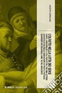 L'olfatto nella lotta dei sensi. Corpo, sensorialità e stili percettivi: per una lettura sociostilistica della generazione di poeti e poetesse esordienti in Italia negli anni '80 del Novecento libro
