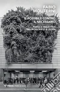 Il possibile contro il necessario. Poesia e dialettica nel Novecento (e oltre) libro