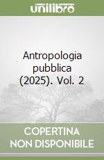 Antropologia pubblica (2025). Vol. 2 libro