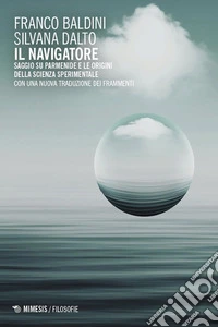Il navigatore. Saggio su Parmenide e le origini della scienza sperimentale libro