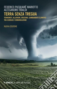 Terra senza tregua. Terremoti, alluvioni, eruzioni, cambiamenti climatici tra scienza e comunicazione. Nuova ediz. libro