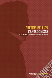 L'antagonista. Platone nell'opera di Giacomo Leopardi libro