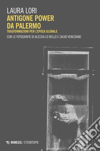 Antigone power da Palermo. Trasformazioni per l'epoca globale libro
