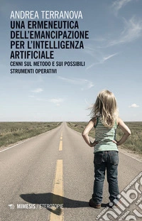 Una ermeneutica dell'emancipazione per l'Intelligenza Artificiale. Cenni sul metodo e sui possibili strumenti operativi libro