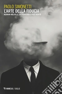 L'arte della fiducia. Herman Melville, letteratura e post-verità libro
