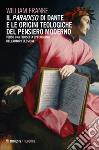 Il «Paradiso» di Dante e le origini teologiche del pensiero moderno. Verso una filosofia speculativa dell'autoriflessione libro