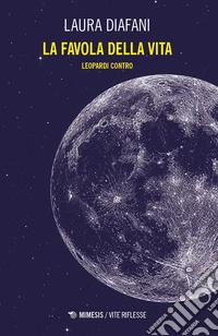 La favola della vita. Leopardi contro