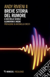 Breve storia del rumore. A uso delle scuole elementari e medie libro
