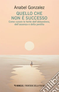 Quello che non è successo. Come curare le ferite dell'abbandono, dell'assenza e della perdita libro
