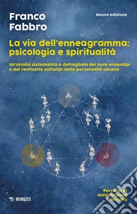 La via dell'enneagramma: psicologia e spiritualità. Un'analisi sistematica e dettagliata dei nove enneatipi e dei ventisette sottotipi della personalità umana. Percorsi di autodiagnosi e terapia. Nuova ediz.