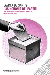 L'asincronia dei partiti. Scelte organizzative e priorità tematiche in Italia (1994-2022) libro
