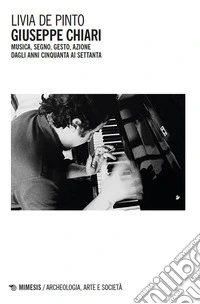 Giuseppe Chiari. Musica, segno, gesto, azione dagli anni Cinquanta ai Settanta libro