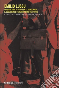 Emilio Lussu. Cinquant'anni di lotta per la democrazia, il socialismo e l'emancipazione dei popoli libro