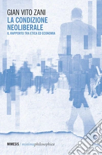 La condizione neoliberale. Il rapporto tra etica ed economia libro
