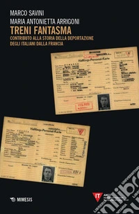 Treni fantasma. Contributo alla storia della deportazione degli italiani dalla Francia libro