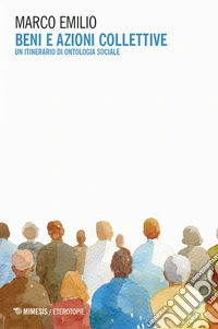 Beni e azioni collettive. Un itinerario di ontologia sociale libro