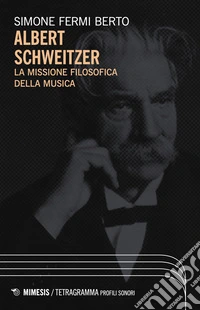 Albert Schweizer. La missione filosofica della musica libro