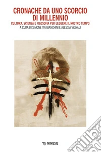 Cronache da uno scorcio di millennio. Cultura, scienza, arte e filosofia per leggere il nostro tempo libro