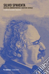 Silvio Spaventa. Giustizia amministrativa e giustizia sociale libro