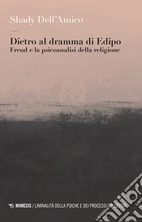 Dietro al dramma di Edipo. Freud e la psicoanalisi della religione libro