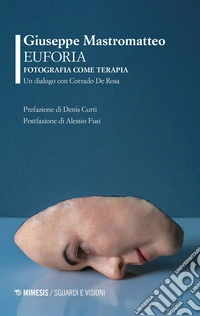 Euforia. Fotografia come terapia. Un dialogo con Corrado De Rosa libro