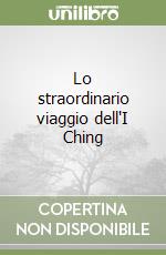 Lo straordinario viaggio dell'I Ching libro