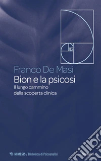 Bion e la psicosi. Il lungo cammino della scoperta clinica libro