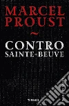 Contro Sainte-Beuve. Nuova ediz. libro