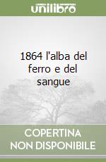 1864 l'alba del ferro e del sangue libro