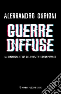 Guerre diffuse. La dimensione cyber del conflitto contemporaneo libro