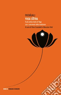 Yoga sutra. Il più antico testo di yoga con i commenti della tradizione. Nuova ediz. libro