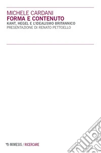 Forma e contenuto. Kant, Hegel e l'idealismo britannico libro