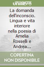 La domanda dell'inconscio. Lingua e vita interiore nella poesia di Amelia Rosselli e Andrea Zanzotto libro