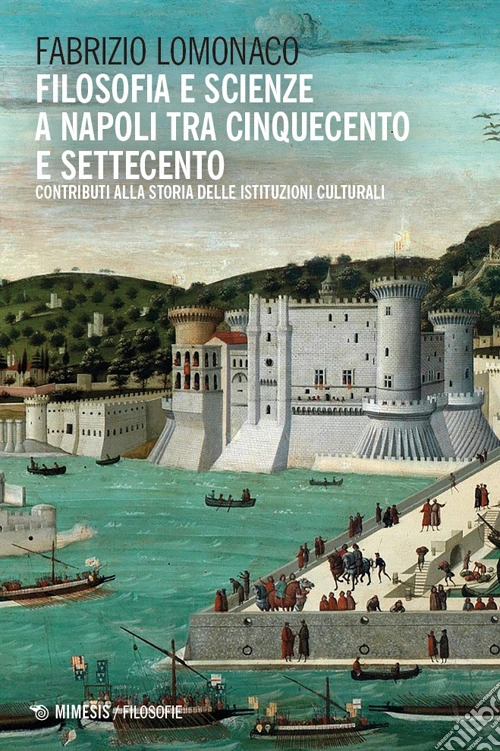 Filosofia e scienze a Napoli tra Cinquecento e Settecento. Contributi alla storia delle istituzioni culturali