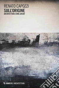 Sull'origine. Architettura come archè libro