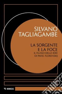 La sorgente e la foce. Il flusso delle idee di Pavel Florenskij libro