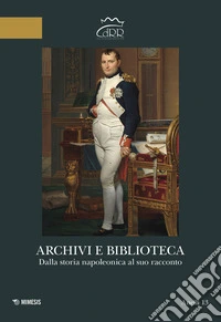 Archivi e biblioteca. Dalla storia napoleonica al suo racconto libro