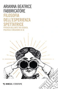 Filosofia dell'esperienza spettatrice. Potenza dell'arte tra scienza, politica e creazione di sé libro