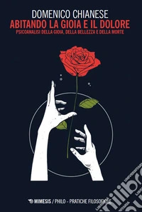 Abitando la gioia e il dolore. Psicoanalisi della gioia, della bellezza e della morte libro