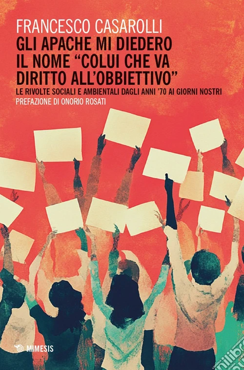 Gli Apache mi diedero il nome «colui che va diritto all'obbiettivo». Le rivolte sociali e ambientali dagli anni '70 ai giorni nostri