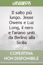 Il salto più lungo. Jesse Owens e Luz Long, il nero e l'ariano uniti da Berlino alla Sicilia libro