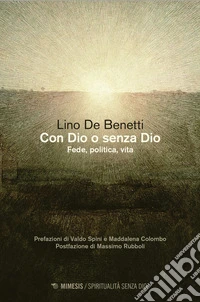 Con Dio o senza Dio. Fede, politica, vita libro
