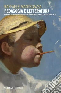 Pedagogia e letteratura. Percorsi educativi dagli epitafi greci a David Foster Wallace libro