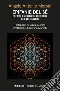 Epifanie del sé. Per una psicoanalisi ontologica dell'adolescenza libro
